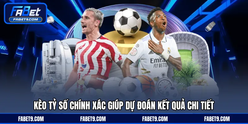 Kèo Tỷ Số Chính Xác - Dự Đoán Kết Quả Trận Đấu Chi Tiết - Kivex