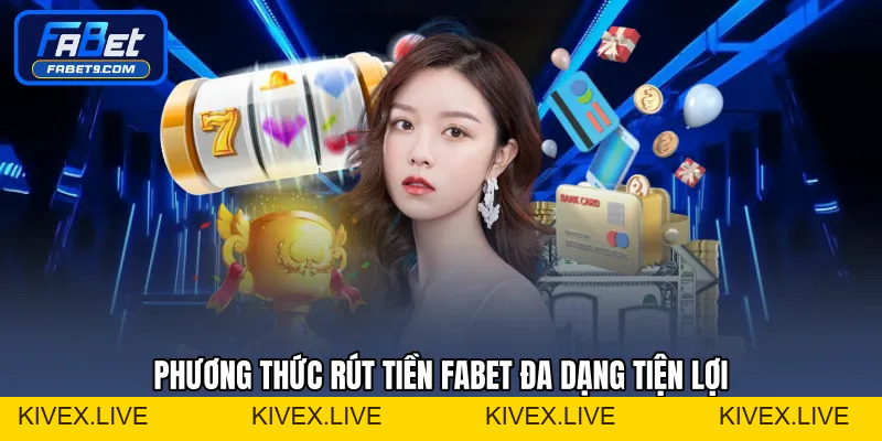Rút Tiền FABET - Quy Trình Giao Dịch Nhanh Gọn Và Minh Bạch - Kivex