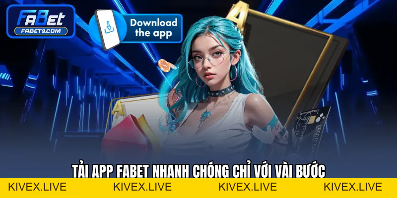 Tải App FABET - Hướng Dẫn Cài Đặt Trên Mọi Thiết Bị - Kivex