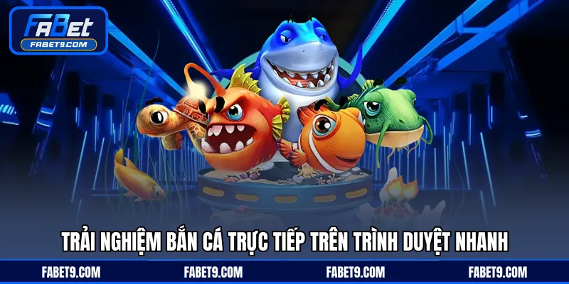 Bắn Cá H5 - Trải Nghiệm Chơi Nhanh Không Cần Tải App - Kivex