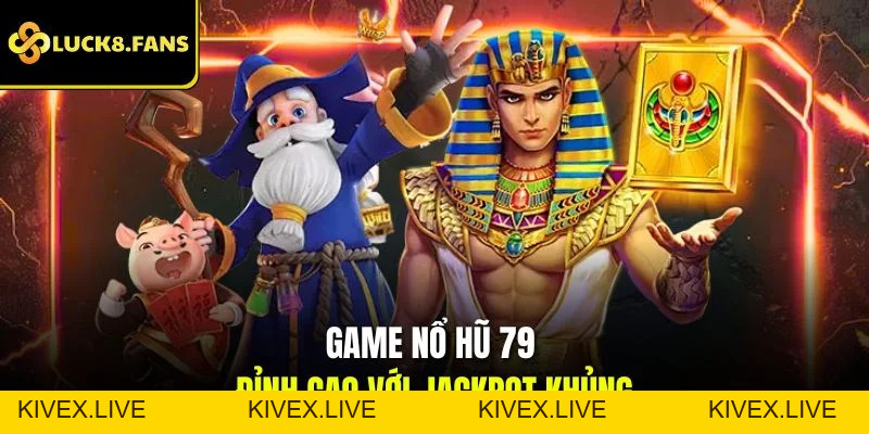 Game Nổ Hũ 79 Săn Jackpot Hấp Dẫn Và Thú Vị Tại Luck8 - Kivex