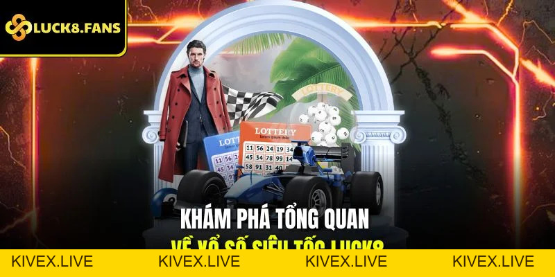 Trải Nghiệm Xổ Số Luck8 May Mắn Với Thưởng Cao Tới 1:99 - Kivex