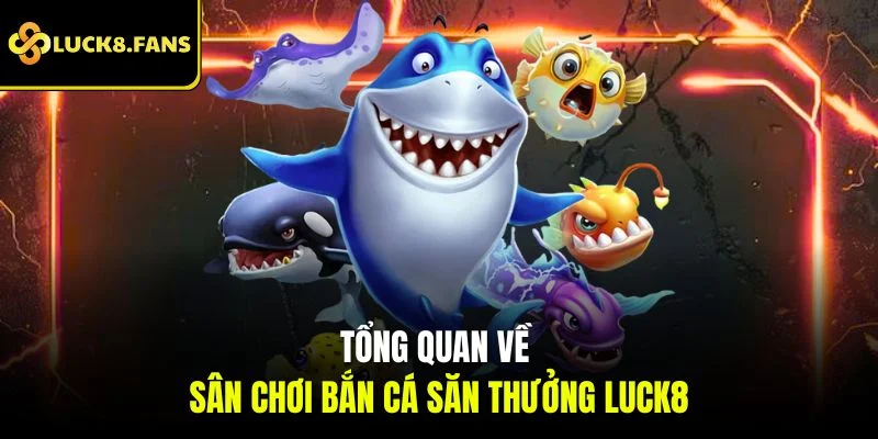 Bắn Cá Luck8 - Sân Chơi Săn Thưởng Đại Dương Đỉnh Cao - Kivex