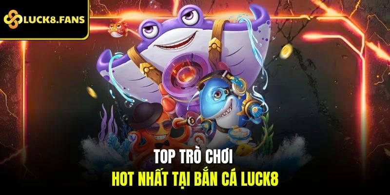 Bắn Cá Luck8 - Sân Chơi Săn Thưởng Đại Dương Đỉnh Cao - Kivex