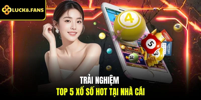 Trải Nghiệm Xổ Số Luck8 May Mắn Với Thưởng Cao Tới 1:99 - Kivex