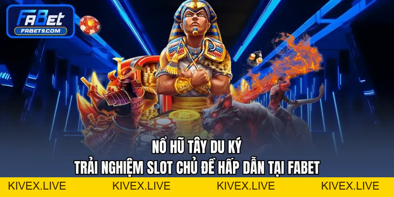 Nổ Hũ Tây Du Ký - Trải Nghiệm Slot Chủ Đề Hấp Dẫn Tại FABET - Kivex